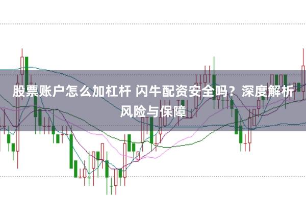 股票账户怎么加杠杆 闪牛配资安全吗？深度解析风险与保障