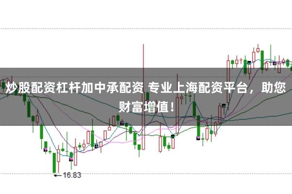 炒股配资杠杆加中承配资 专业上海配资平台，助您财富增值！