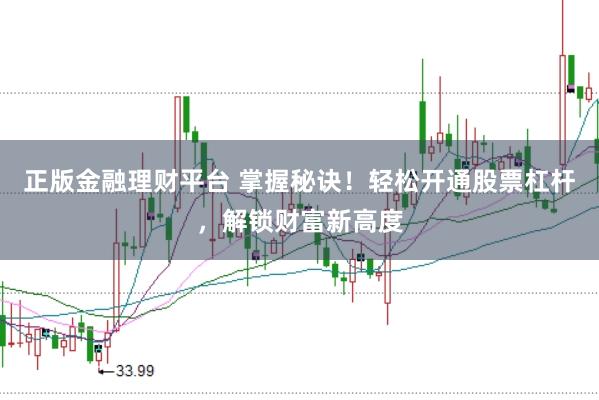正版金融理财平台 掌握秘诀！轻松开通股票杠杆，解锁财富新高度