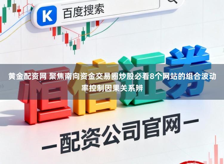 黄金配资网 聚焦南向资金交易圈炒股必看8个网站的组合波动率控制因果关系辨