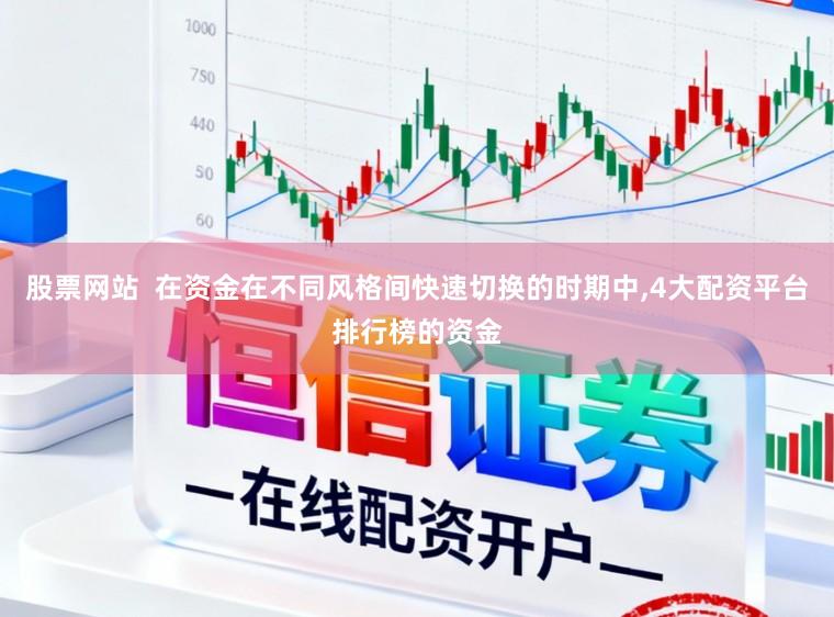 股票网站 在资金在不同风格间快速切换的时期中,4大配资平台排行榜的资金