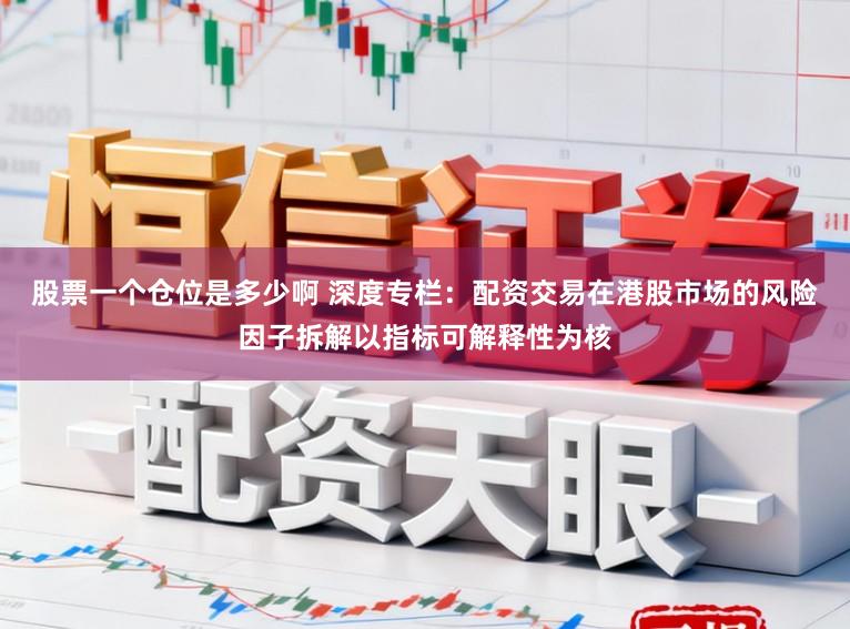 股票一个仓位是多少啊 深度专栏:配资交易在港股市场的风险因子拆解以指标可解释性为核