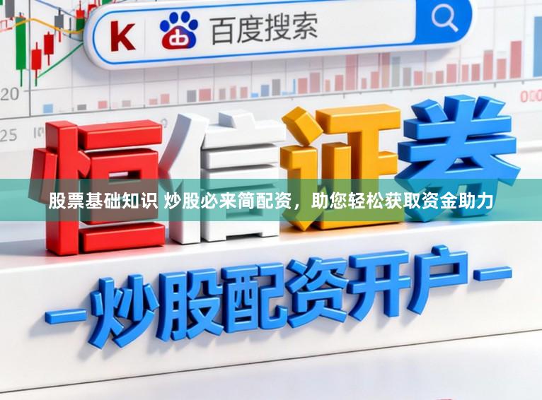股票基础知识 炒股必来简配资，助您轻松获取资金助力