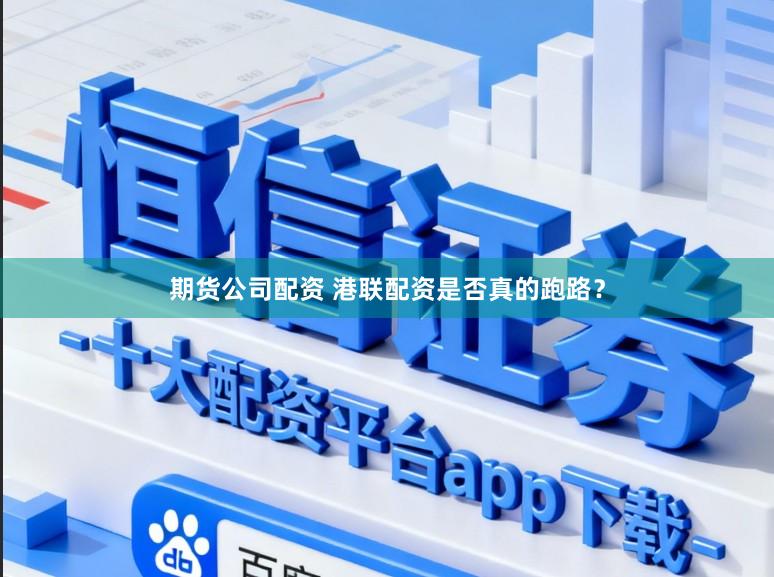 期货公司配资 港联配资是否真的跑路？
