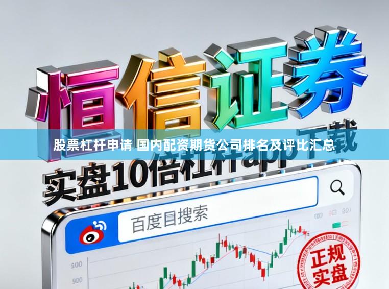 股票杠杆申请 国内配资期货公司排名及评比汇总