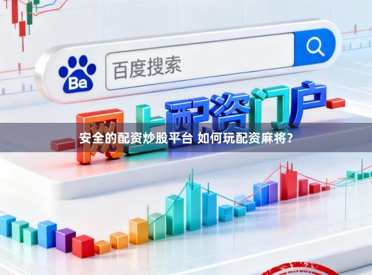 安全的配资炒股平台 如何玩配资麻将？