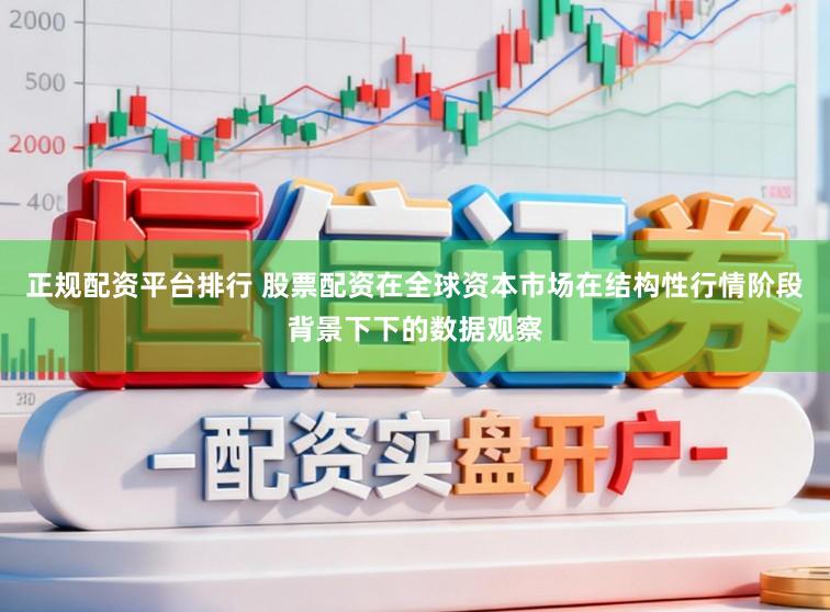 正规配资平台排行 股票配资在全球资本市场在结构性行情阶段背景下下的数据观察