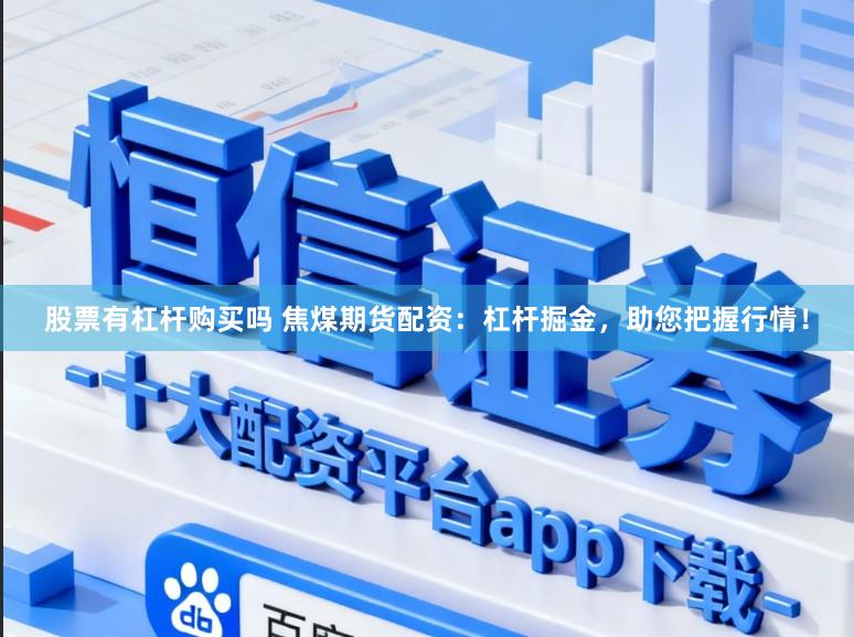 股票有杠杆购买吗 焦煤期货配资：杠杆掘金，助您把握行情！