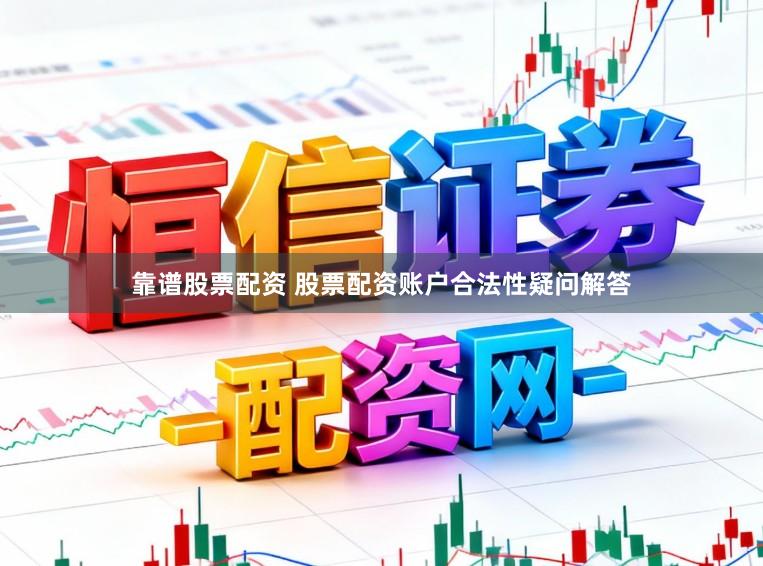 靠谱股票配资 股票配资账户合法性疑问解答