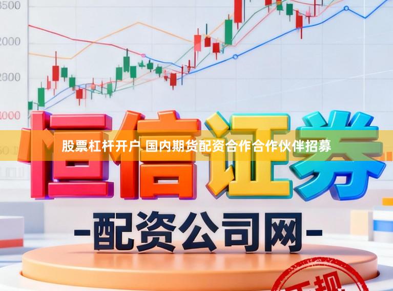 股票杠杆开户 国内期货配资合作合作伙伴招募