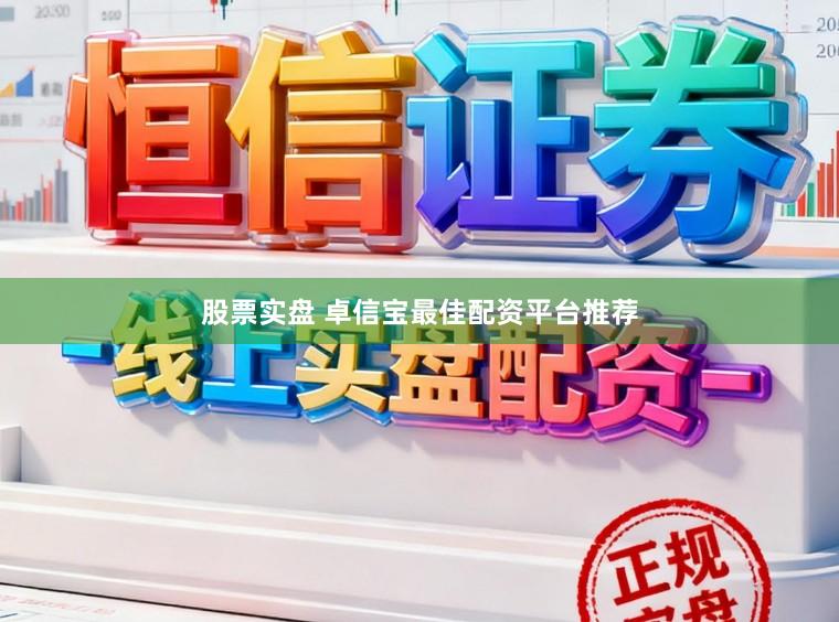 股票实盘 卓信宝最佳配资平台推荐