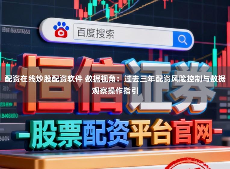 配资在线炒股配资软件 数据视角:过去三年配资风险控制与数据观察操作指引