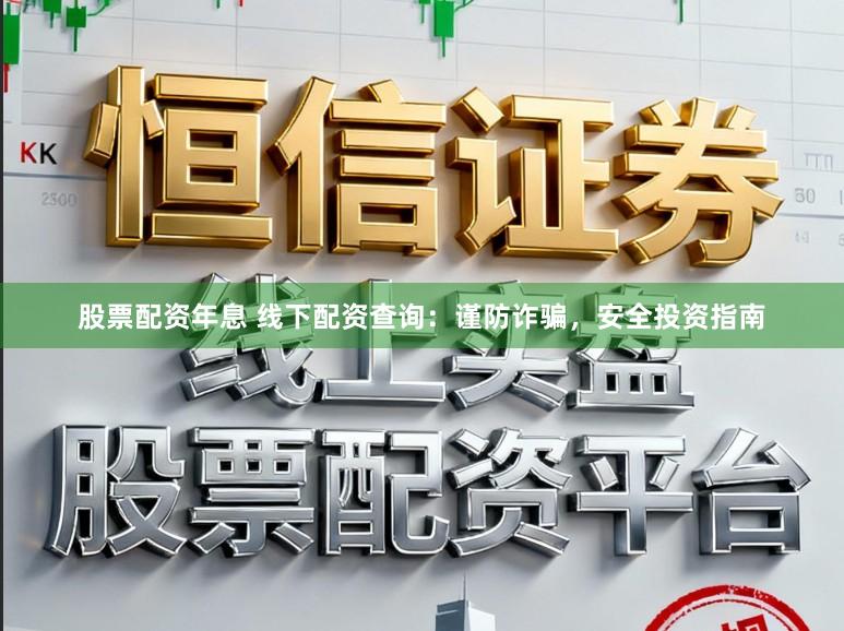 股票配资年息 线下配资查询：谨防诈骗，安全投资指南